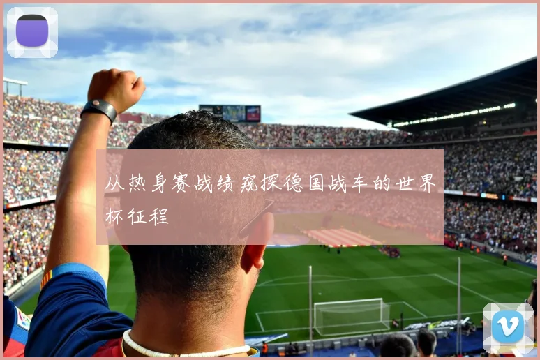 从热身赛战绩窥探德国战车的世界杯征程