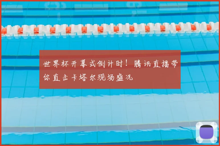 世界杯开幕式倒计时!腾讯直播带你直击卡塔尔现场盛况