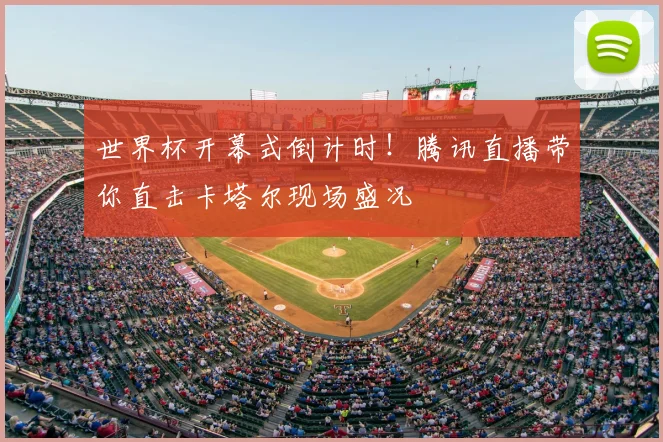 世界杯开幕式倒计时!腾讯直播带你直击卡塔尔现场盛况