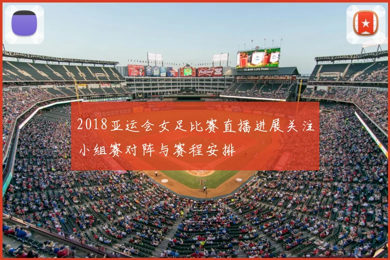 2018亚运会女足比赛直播进展关注小组赛对阵与赛程安排