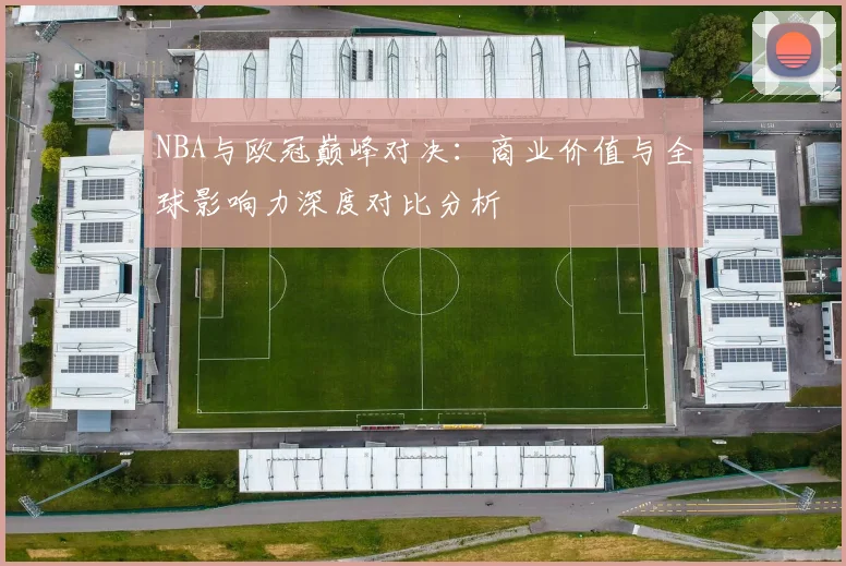 NBA与欧冠巅峰对决：商业价值与全球影响力深度对比分析