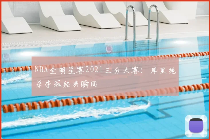NBA全明星赛2021三分大赛：库里绝杀夺冠经典瞬间